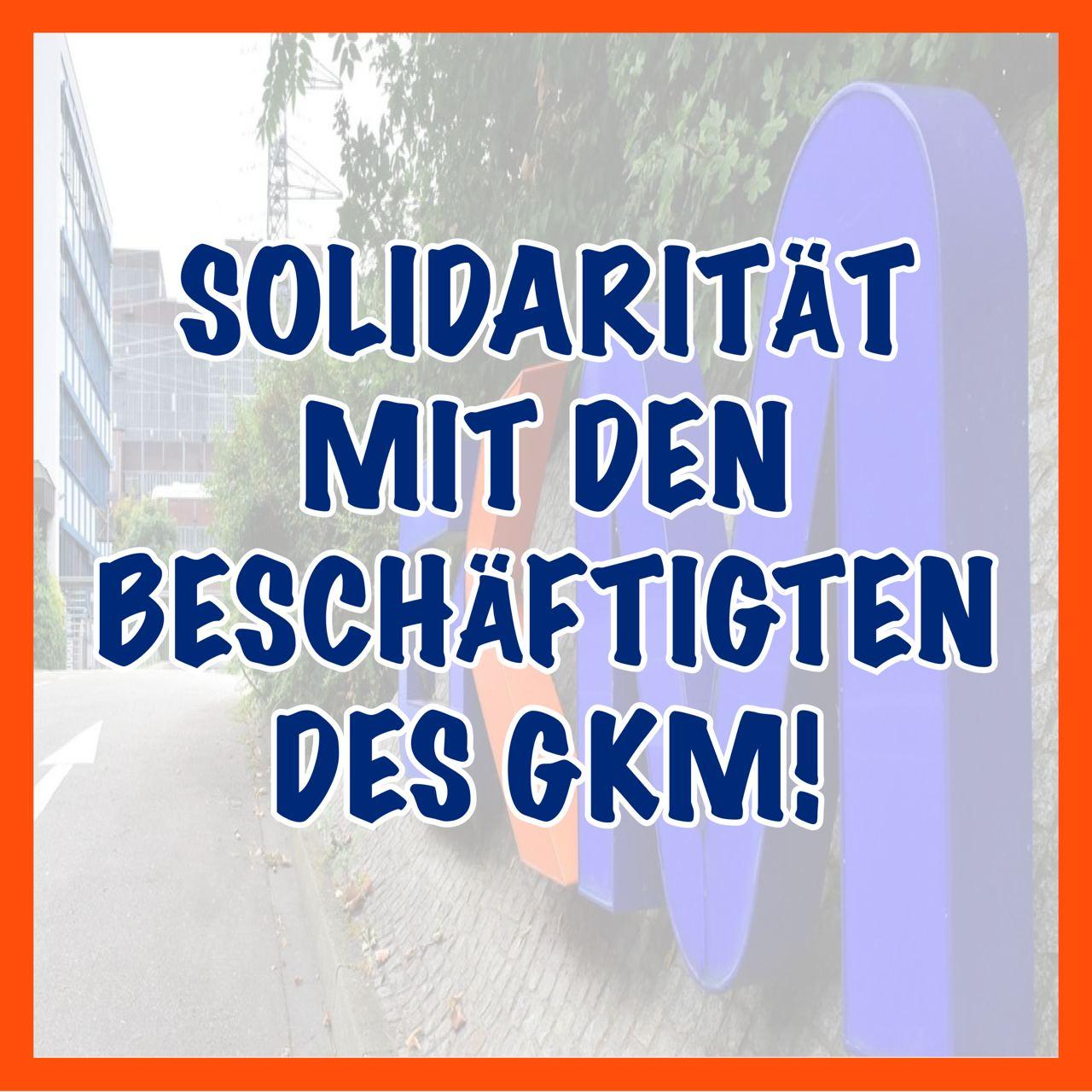 Solidarität mit den Beschäftigten des GKM!
